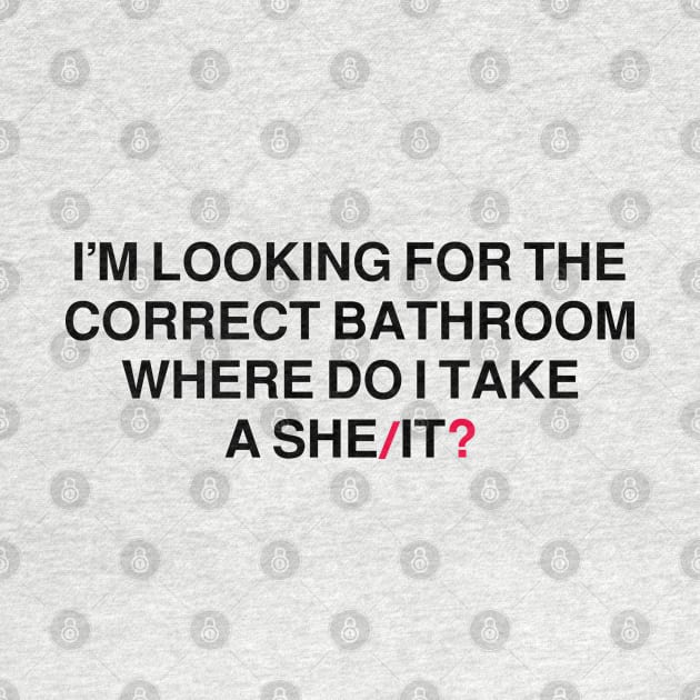 I’m Looking For The Correct Bathroom Where Do I Take A She It ? by badCasperTess